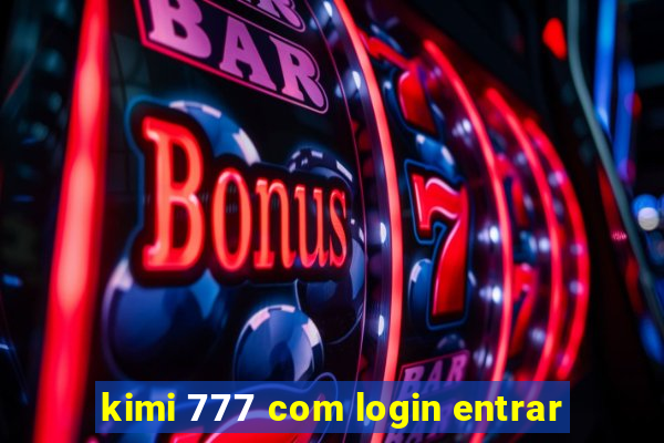 kimi 777 com login entrar